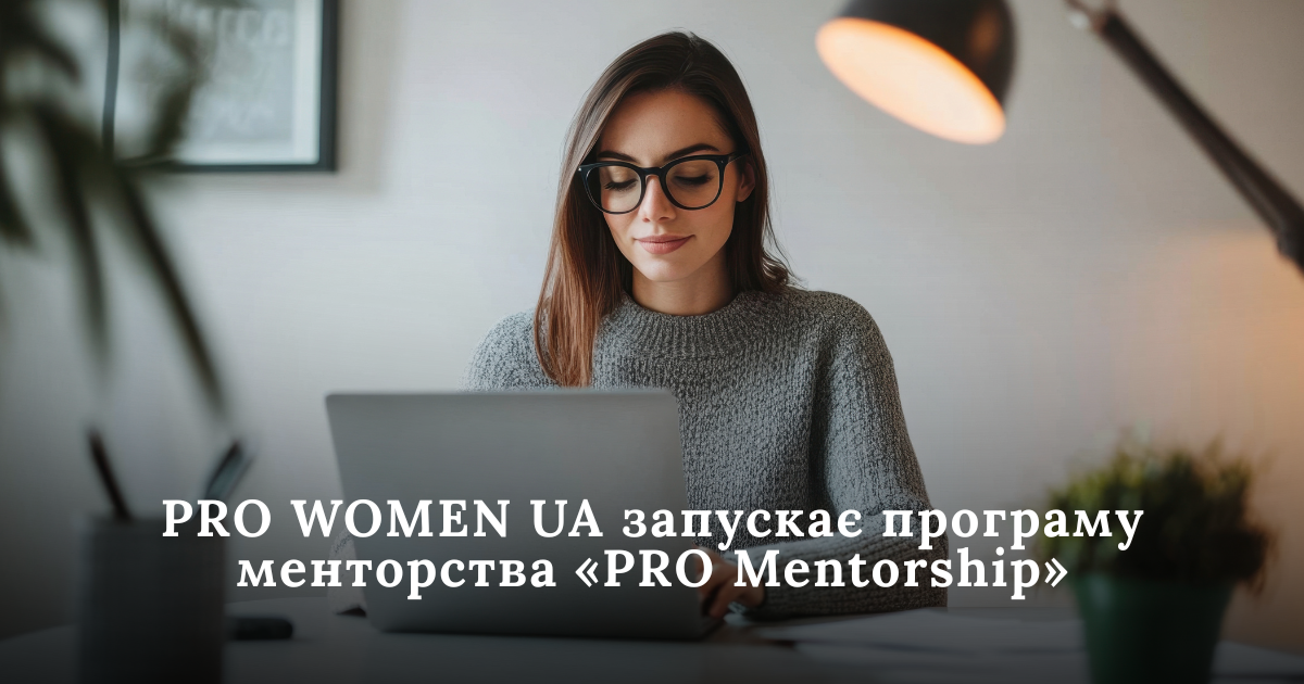 ГО «PRO WOMEN UA» запускає менторську програму «PRO Mentorship», де жінки підтримують жінок у професійному та лідерському розвитку